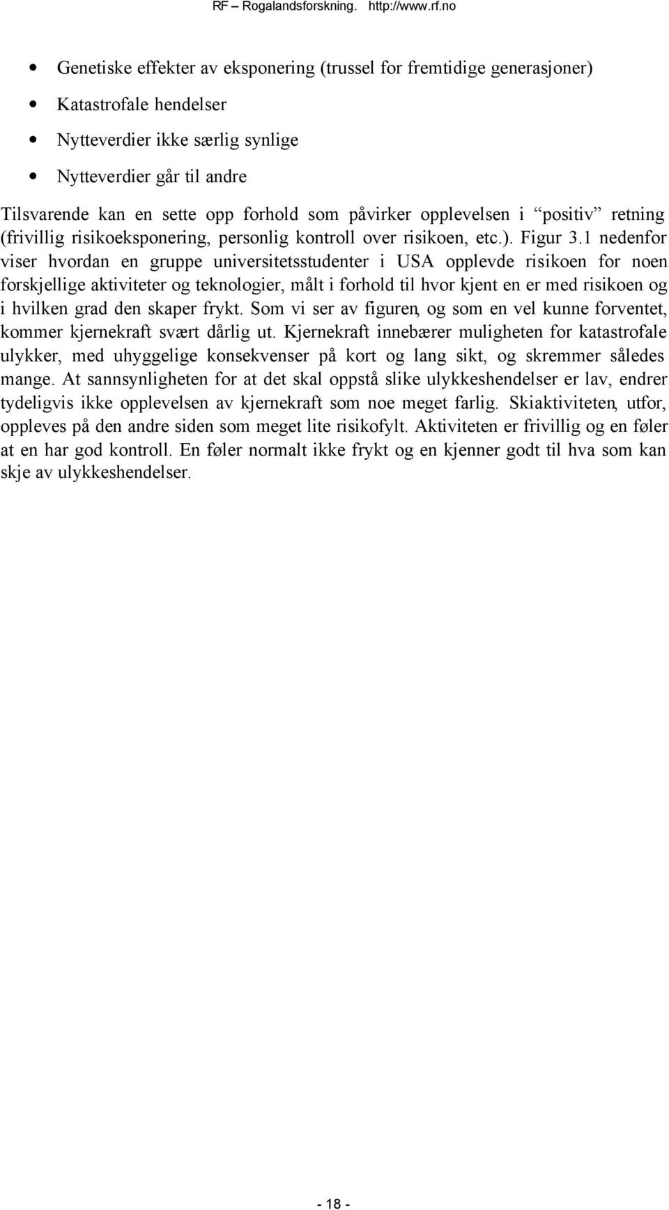 1 nedenfor viser hvordan en gruppe universitetsstudenter i USA opplevde risikoen for noen forskjellige aktiviteter og teknologier, målt i forhold til hvor kjent en er med risikoen og i hvilken grad