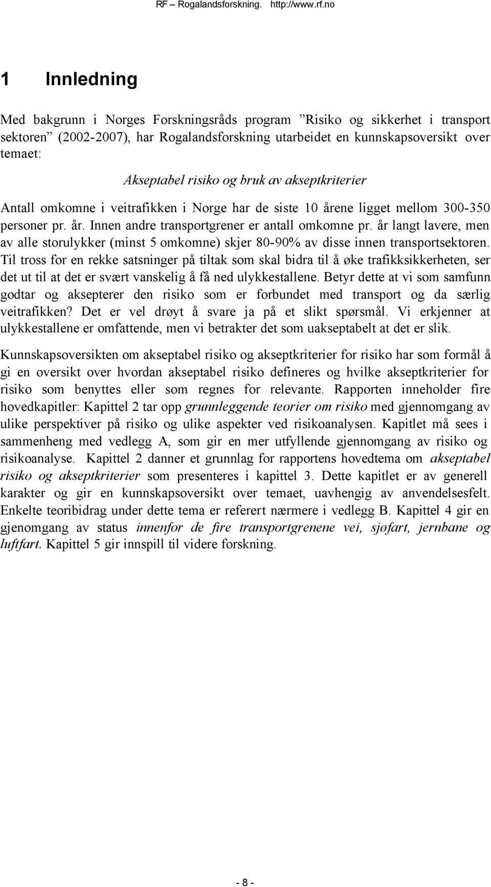 år langt lavere, men av alle storulykker (minst 5 omkomne) skjer 80-90% av disse innen transportsektoren.