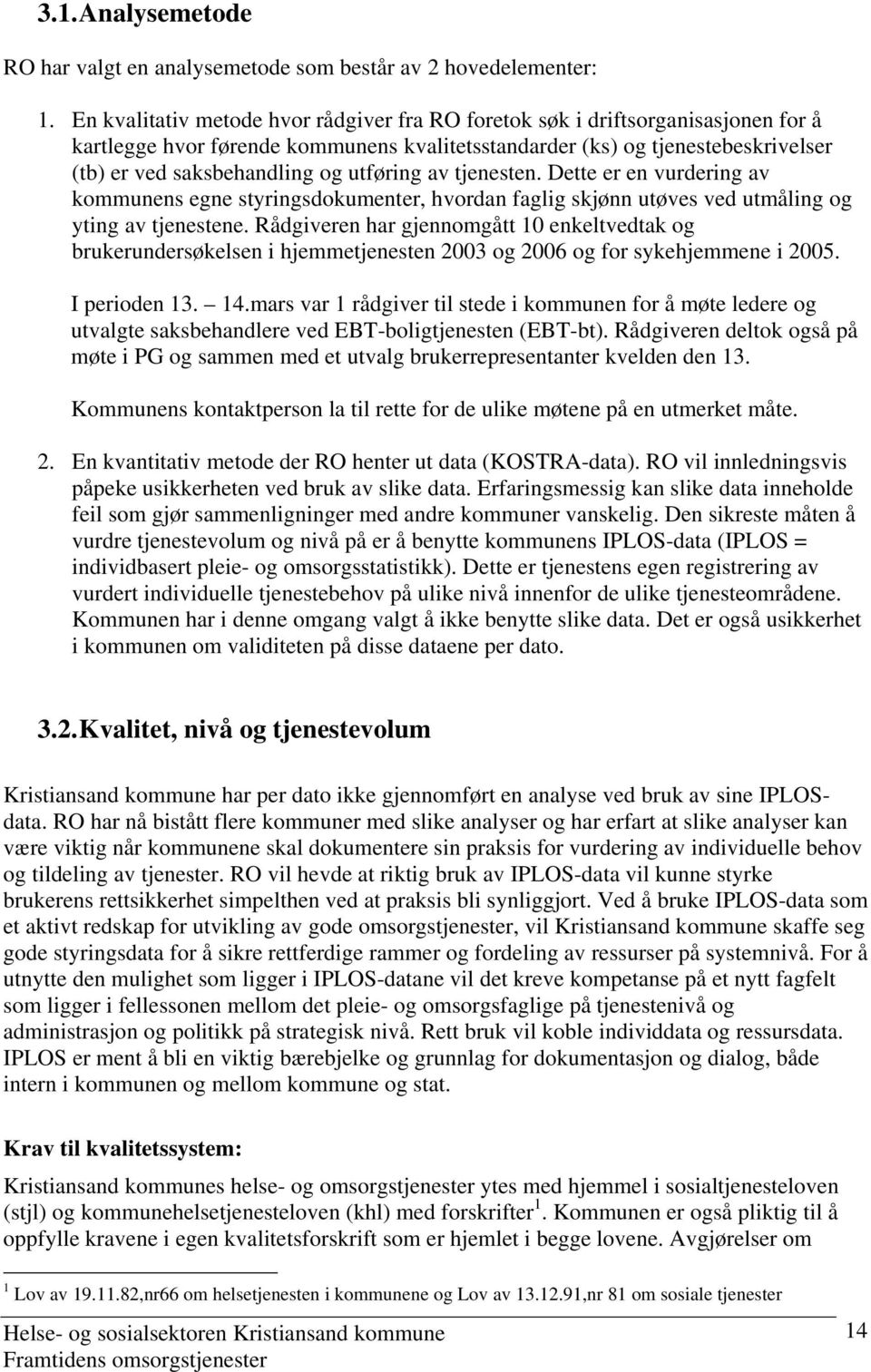 utføring av tjenesten. Dette er en vurdering av kommunens egne styringsdokumenter, hvordan faglig skjønn utøves ved utmåling og yting av tjenestene.