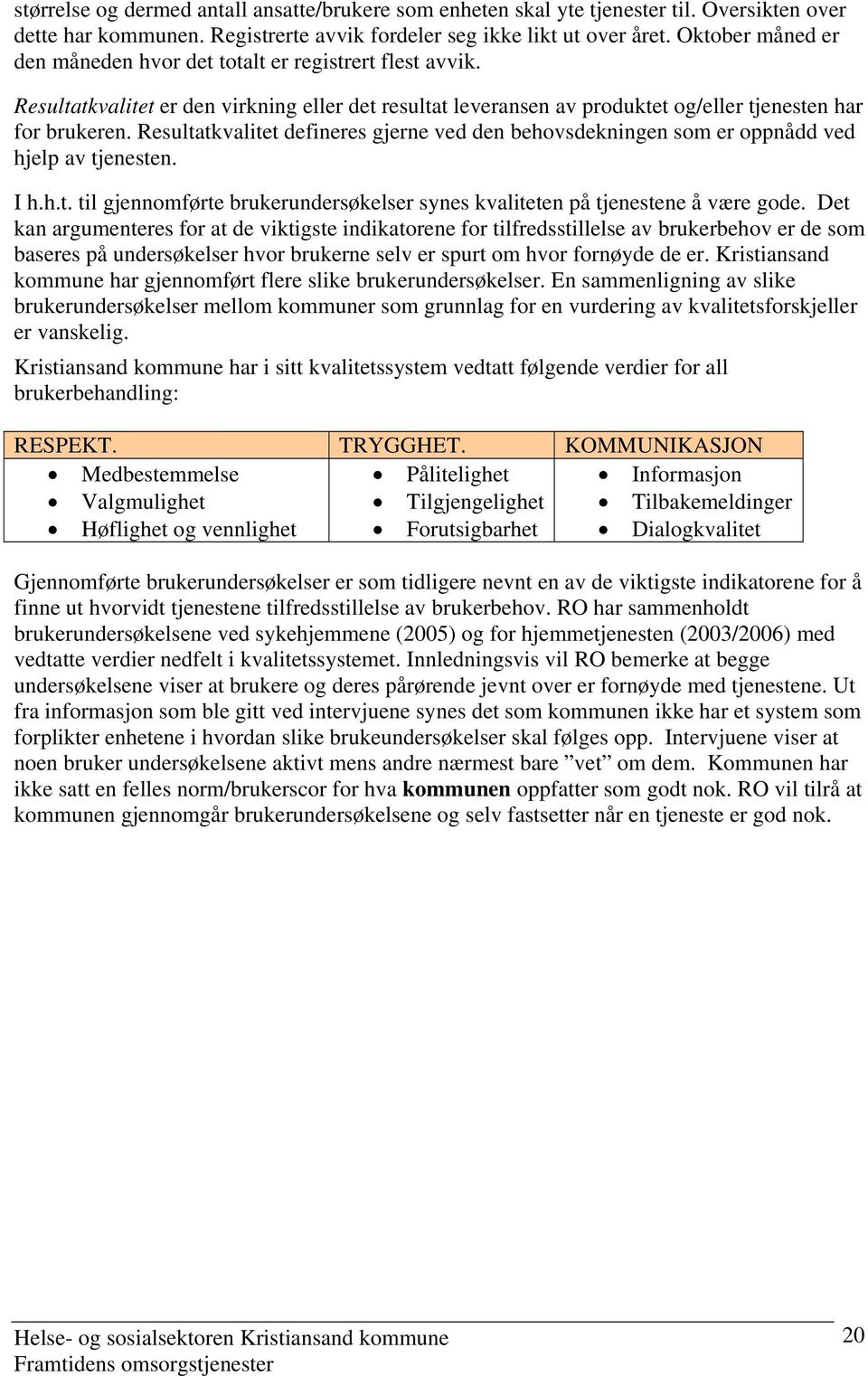 Resultatkvalitet defineres gjerne ved den behovsdekningen som er oppnådd ved hjelp av tjenesten. I h.h.t. til gjennomførte brukerundersøkelser synes kvaliteten på tjenestene å være gode.