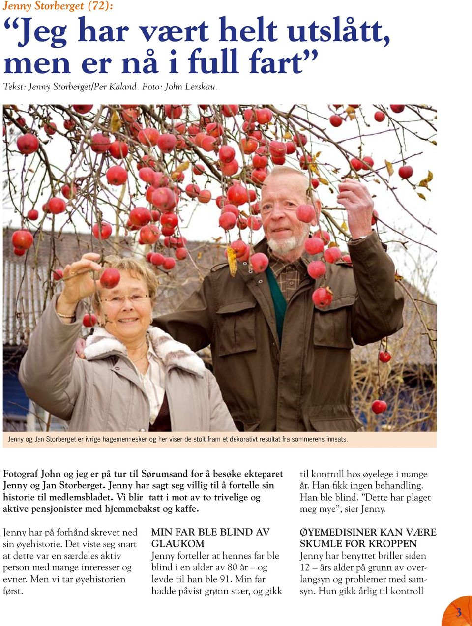 Fotograf John og jeg er på tur til Sørumsand for å besøke ekteparet Jenny og Jan Storberget. Jenny har sagt seg villig til å fortelle sin historie til medlemsbladet.