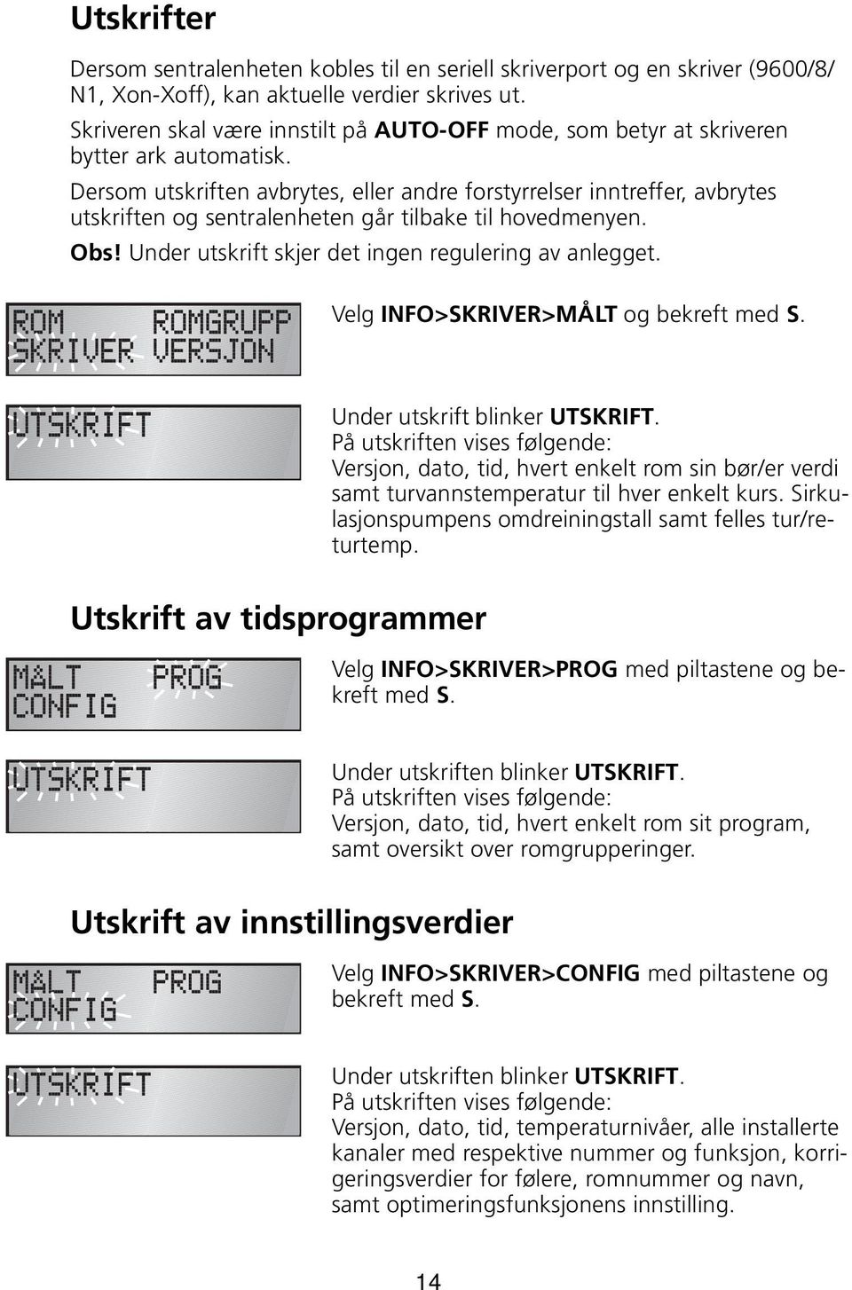 Dersom utskriften avbrytes, eller andre forstyrrelser inntreffer, avbrytes utskriften og sentralenheten går tilbake til hovedmenyen. Obs! Under utskrift skjer det ingen regulering av anlegget.