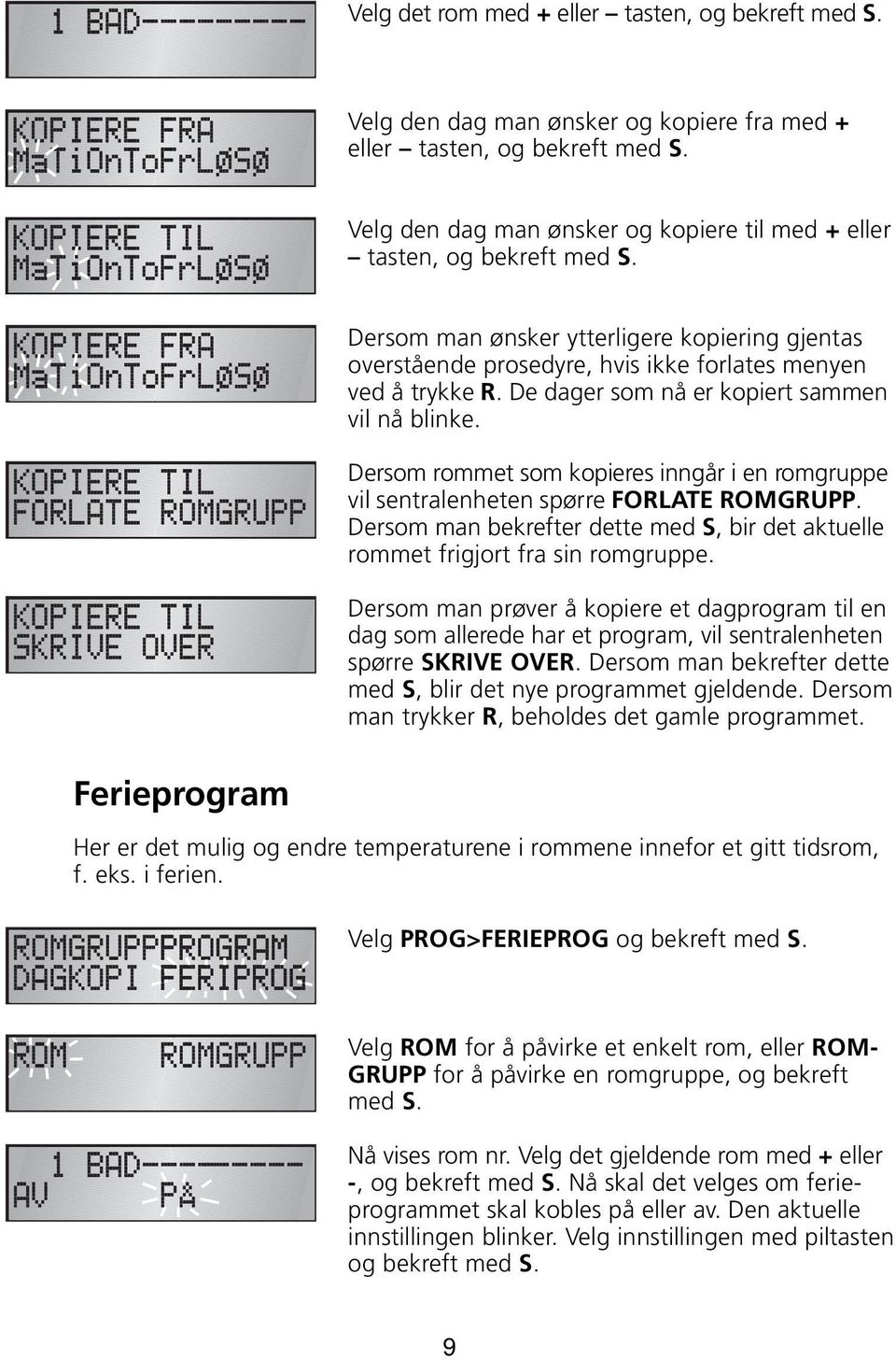 De dager som nå er kopiert sammen vil nå blinke. Dersom rommet som kopieres inngår i en romgruppe vil sentralenheten spørre FORLATE ROMGRUPP.