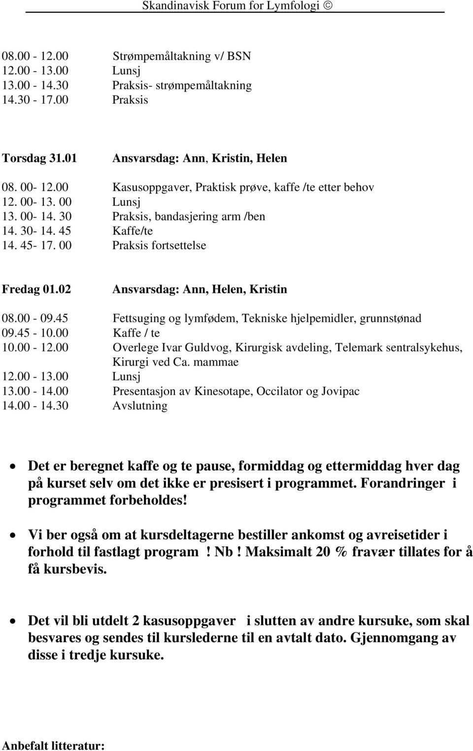 02 Ansvarsdag: Ann, Helen, Kristin 08.00-09.45 Fettsuging og lymfødem, Tekniske hjelpemidler, grunnstønad 09.45-10.00 Kaffe / te 10.00-12.