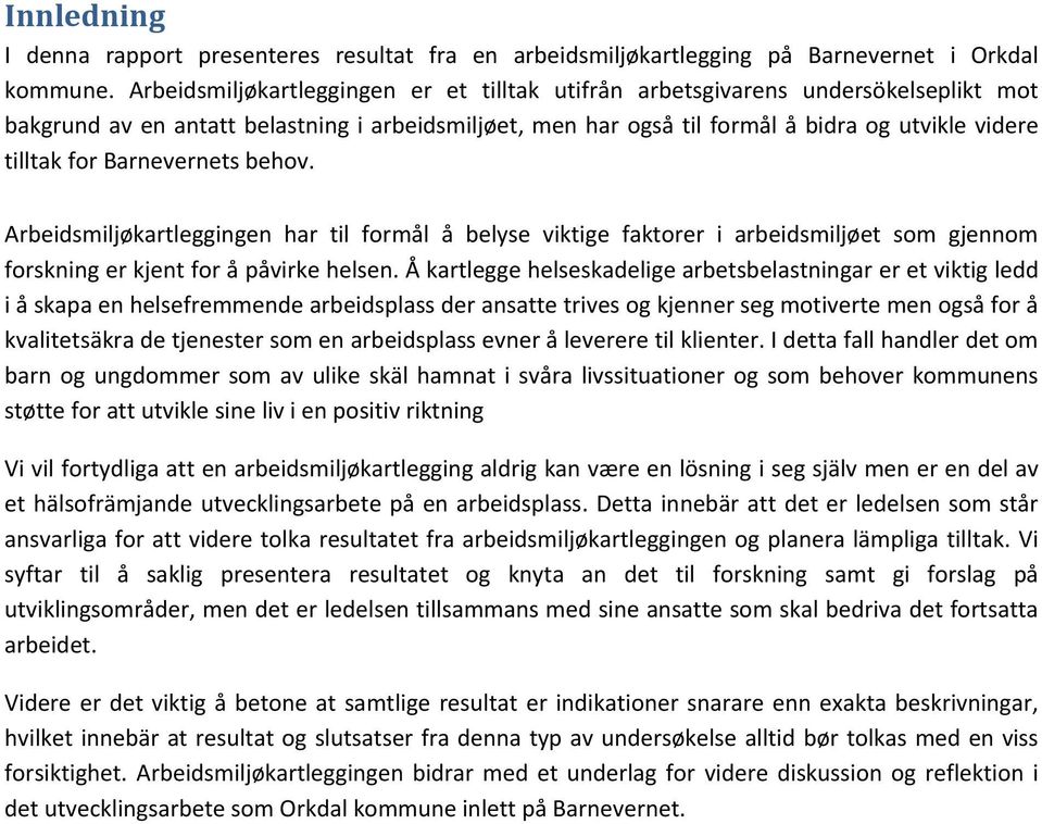 Barnevernets behov. Arbeidsmiljøkartleggingen har til formål å belyse viktige faktorer i arbeidsmiljøet som gjennom forskning er kjent for å påvirke helsen.