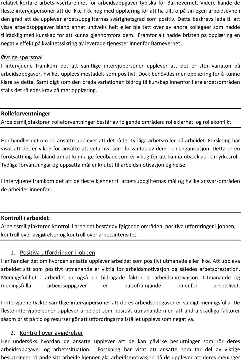 Detta beskrevs leda til att vissa arbeidsoppgaver bland annat undveks helt eller ble tatt over av andra kollegaer som hadde tillräcklig med kunskap for att kunna gjennomfora dem.