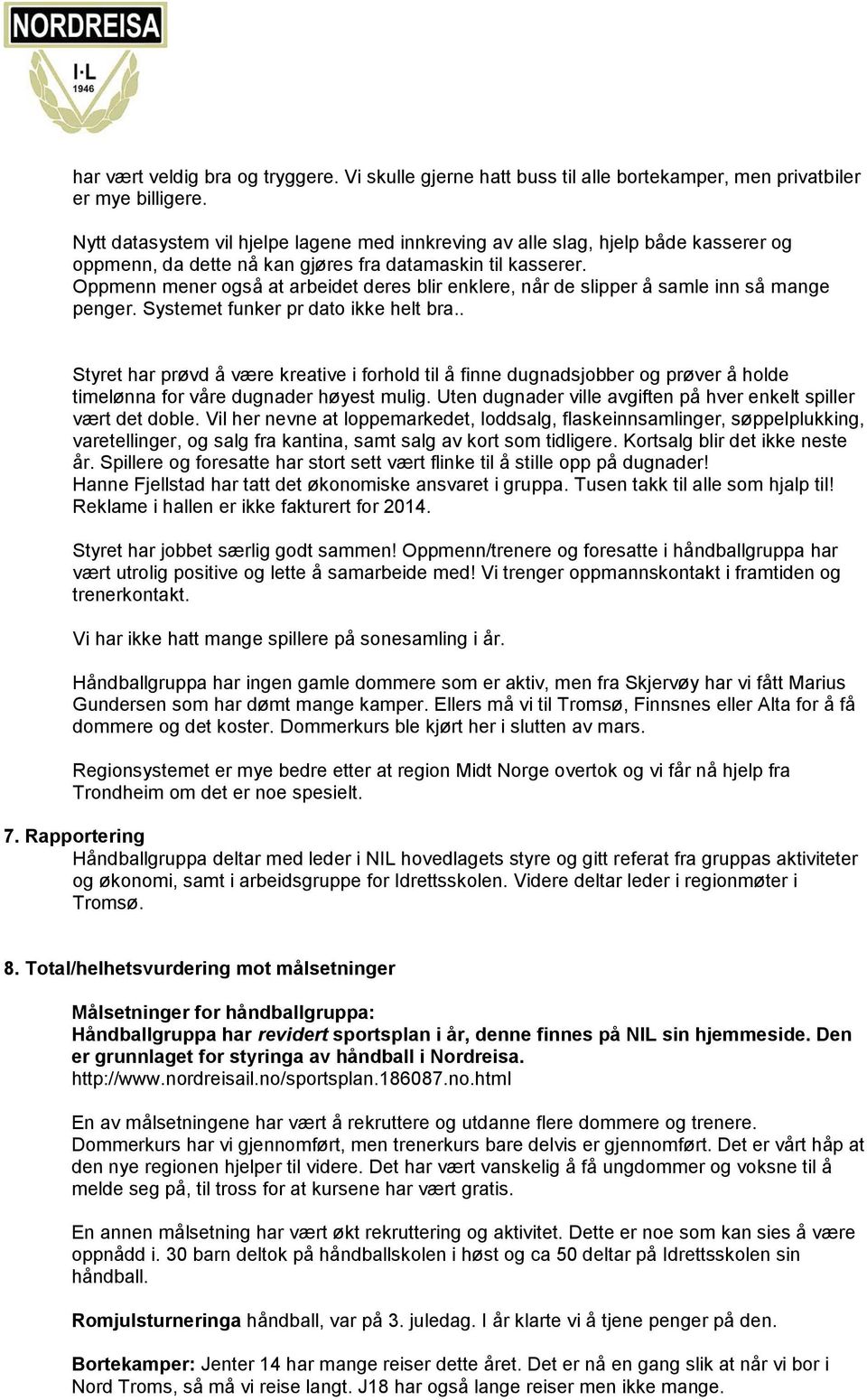 Oppmenn mener også at arbeidet deres blir enklere, når de slipper å samle inn så mange penger. Systemet funker pr dato ikke helt bra.