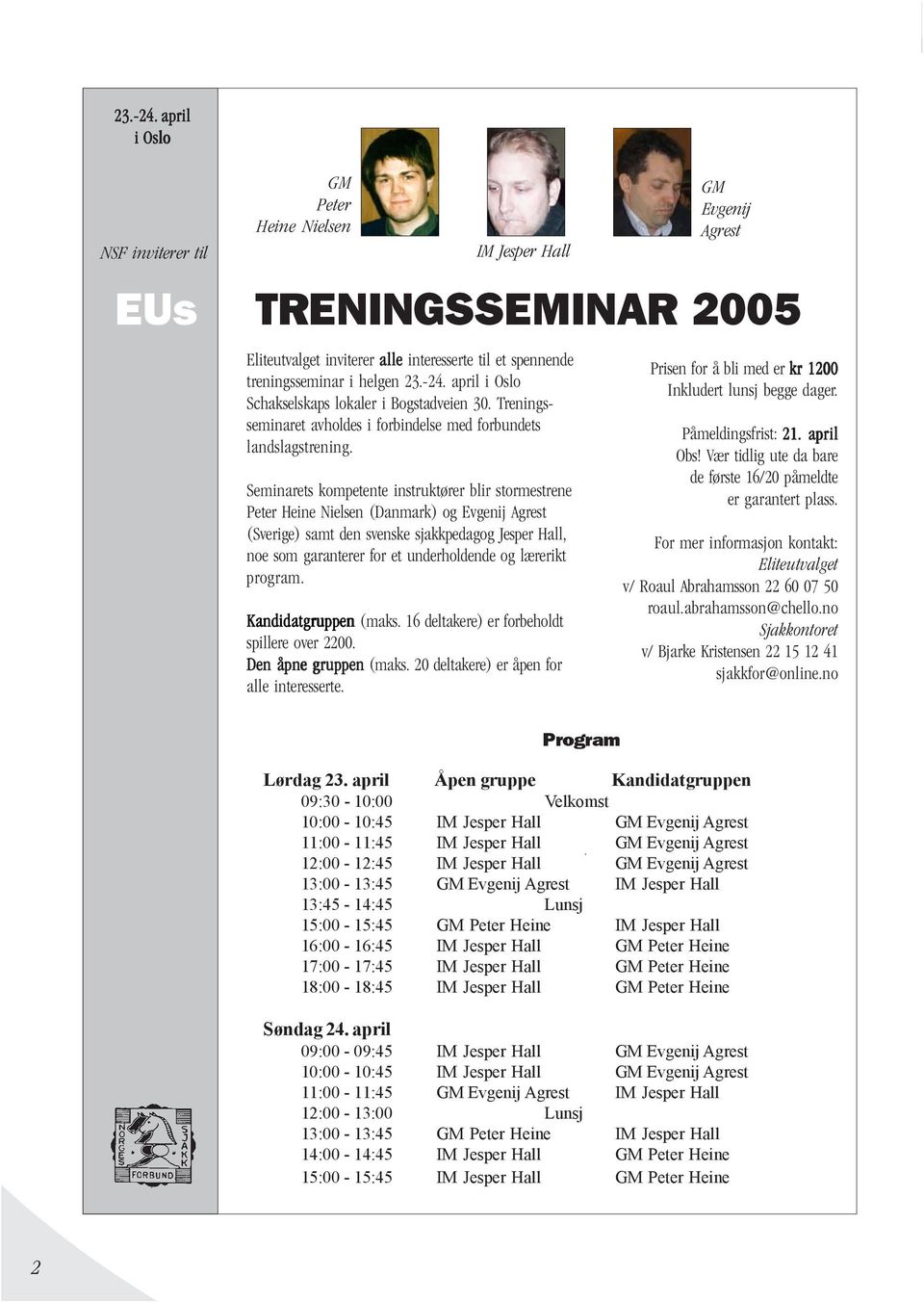 Seminarets kompetente instruktører blir stormestrene Peter Heine Nielsen (Danmark) og Evgenij Agrest (Sverige) samt den svenske sjakkpedagog Jesper Hall, noe som garanterer for et underholdende og