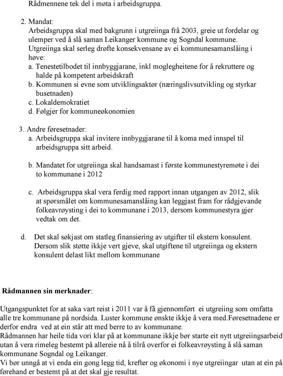 Kommunen si evne som utviklingsaktør (næringslivsutvikling og styrkar busetnaden) c. Lokaldemokratiet d. Følgjer for kommuneøkonomien 3. Andre føresetnader: a.