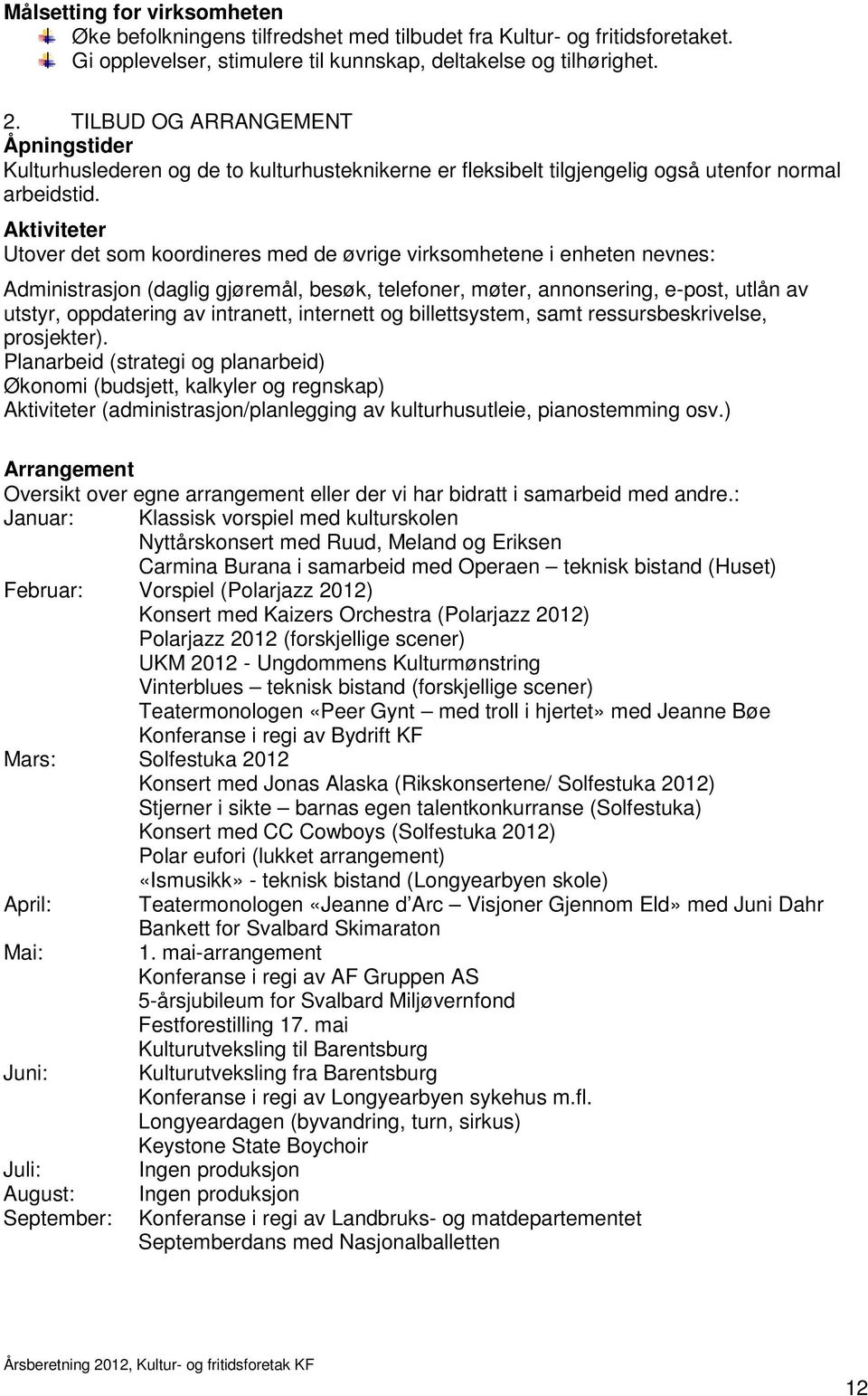 Aktiviteter Utover det som koordineres med de øvrige virksomhetene i enheten nevnes: Administrasjon (daglig gjøremål, besøk, telefoner, møter, annonsering, e-post, utlån av utstyr, oppdatering av