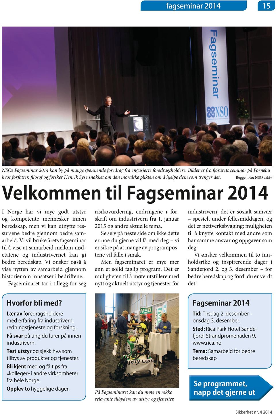 Begge foto: NSO arkiv Velkommen til Fagseminar 2014 I Norge har vi mye godt utstyr og kompetente mennesker innen bered skap, men vi kan utnytte ressursene bedre gjennom bedre samarbeid.