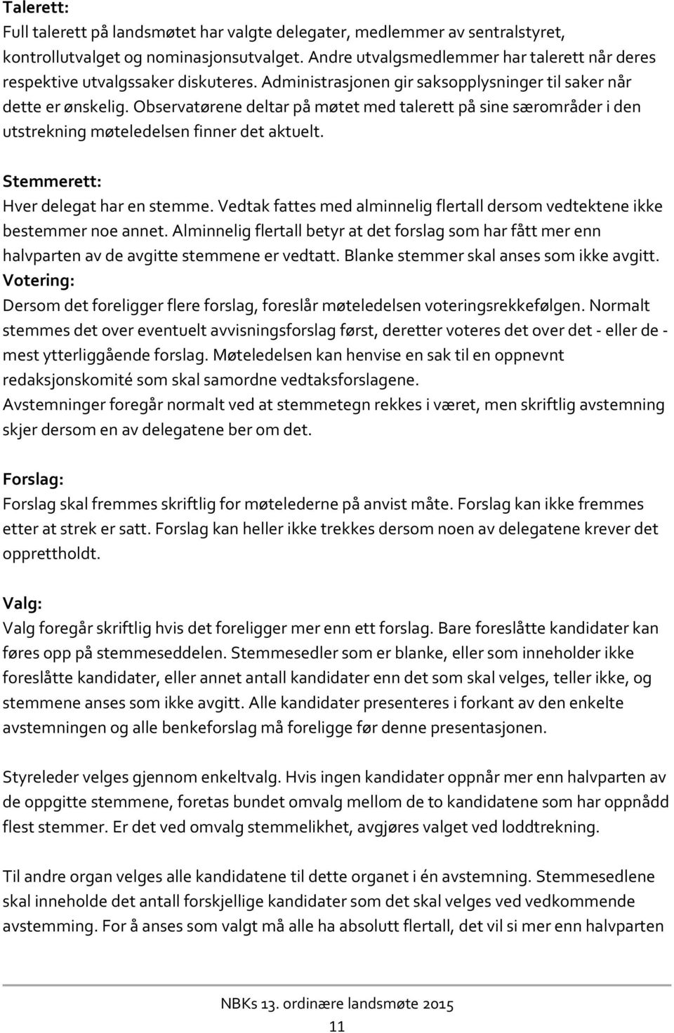 Observatørene deltar på møtet med talerett på sine særområder i den utstrekning møteledelsen finner det aktuelt. Stemmerett: Hver delegat har en stemme.