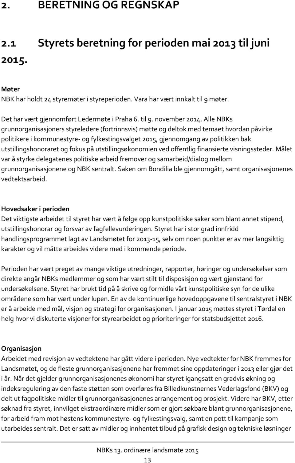 Alle NBKs grunnorganisasjoners styreledere (fortrinnsvis) møtte og deltok med temaet hvordan påvirke politikere i kommunestyre og fylkestingsvalget 2015, gjennomgang av politikken bak