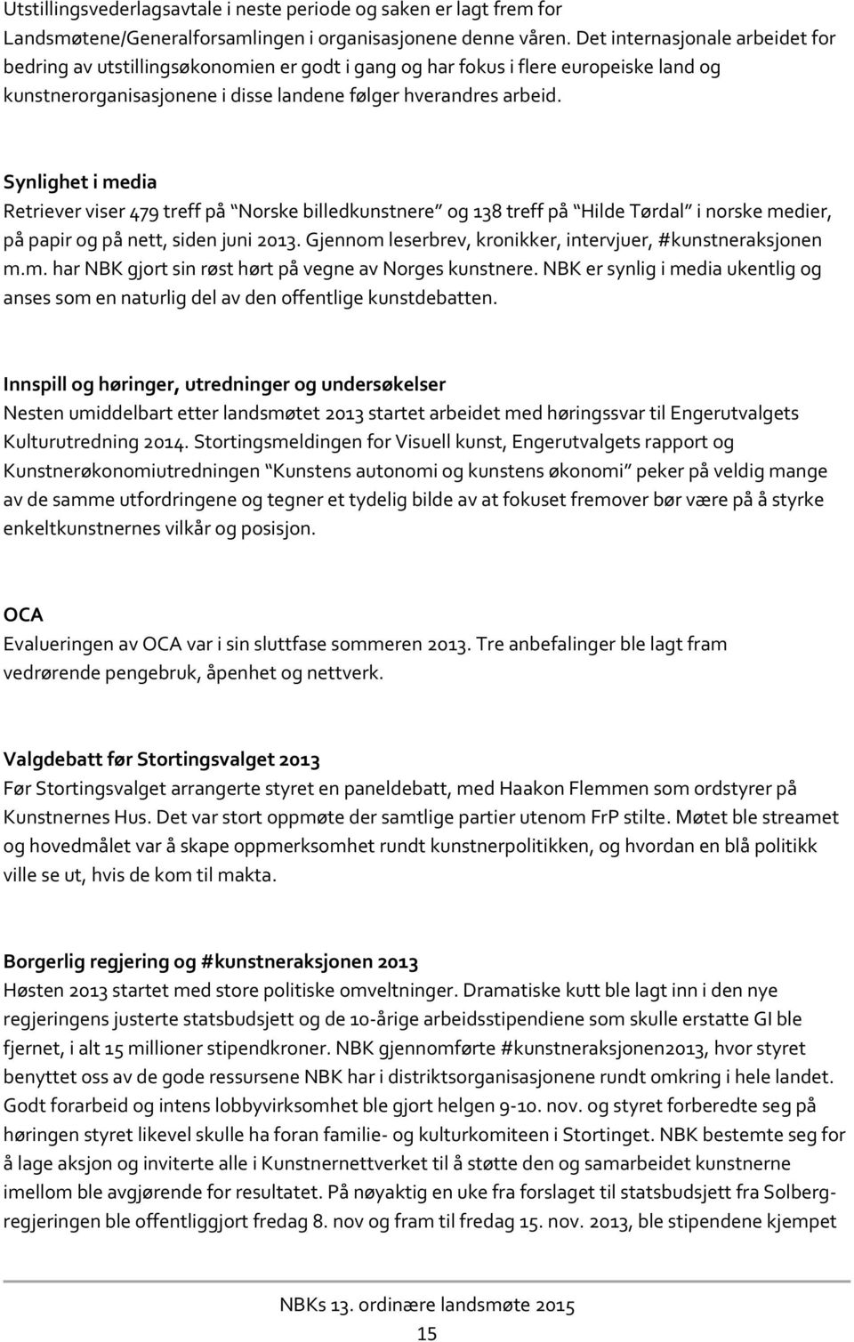 Synlighet i media Retriever viser 479 treff på Norske billedkunstnere og 138 treff på Hilde Tørdal i norske medier, på papir og på nett, siden juni 2013.