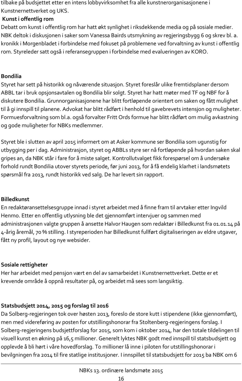 NBK deltok i diskusjonen i saker som Vanessa Bairds utsmykning av regjeringsbygg 6 og skrev bl. a. kronikk i Morgenbladet i forbindelse med fokuset på problemene ved forvaltning av kunst i offentlig rom.