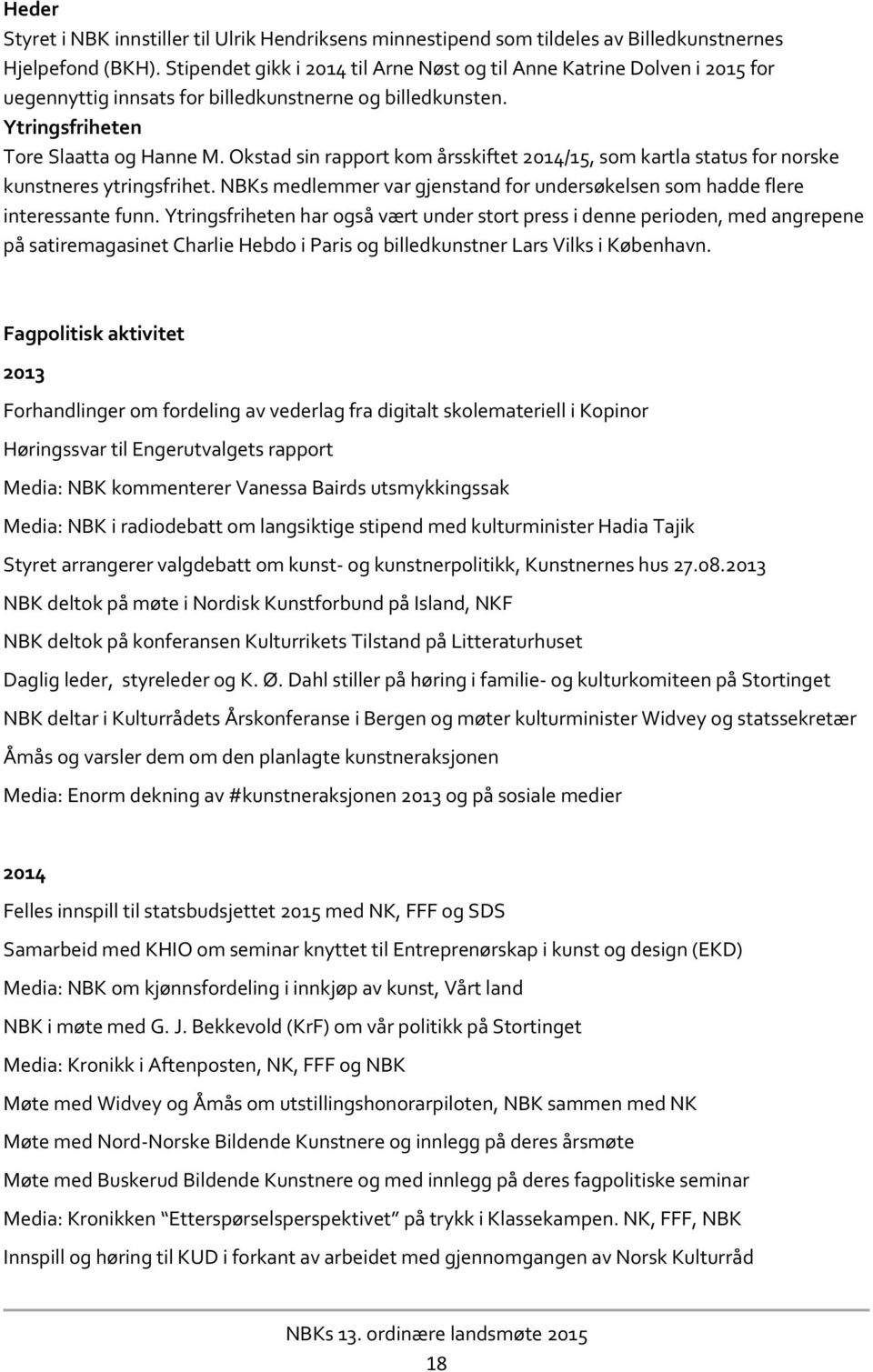 Okstad sin rapport kom årsskiftet 2014/15, som kartla status for norske kunstneres ytringsfrihet. NBKs medlemmer var gjenstand for undersøkelsen som hadde flere interessante funn.