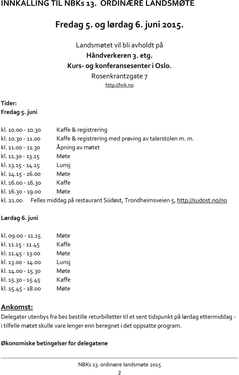 15 Lunsj kl. 14.15 16.00 Møte kl. 16.00 16.30 Kaffe kl. 16.30 19.00 Møte kl. 21.00 Felles middag på restaurant Südøst, Trondheimsveien 5, http://sudost.no/no Lørdag 6. juni kl. 09.00 11.15 kl. 11.15 11.