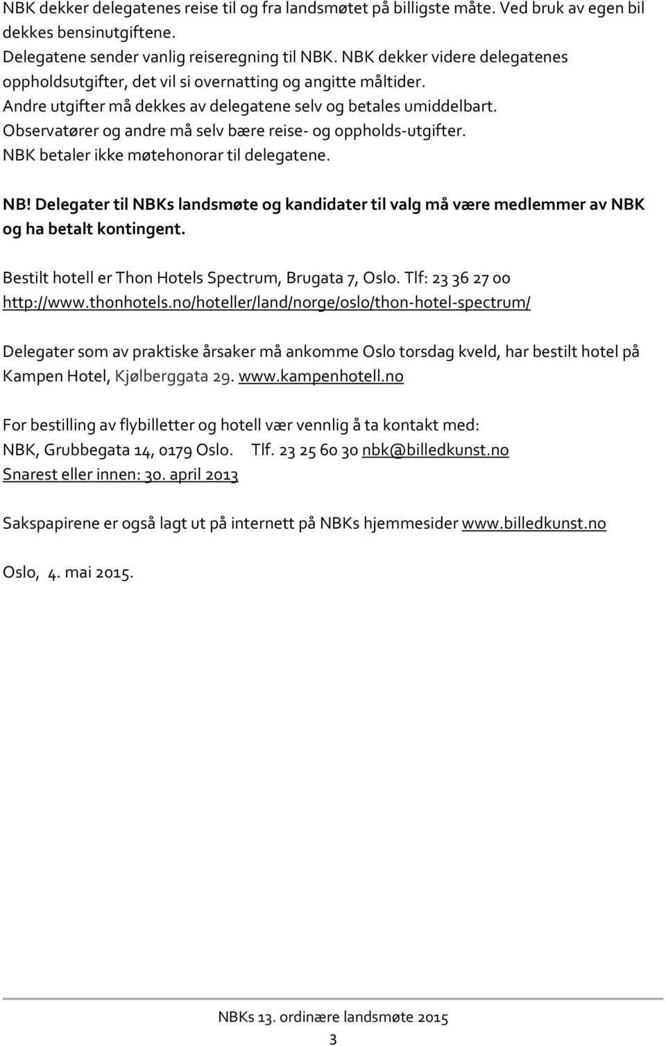 Observatører og andre må selv bære reise og oppholds utgifter. NBK betaler ikke møtehonorar til delegatene. NB! Delegater til NBKs landsmøte og kandidater til valg må være medlemmer av NBK og ha betalt kontingent.