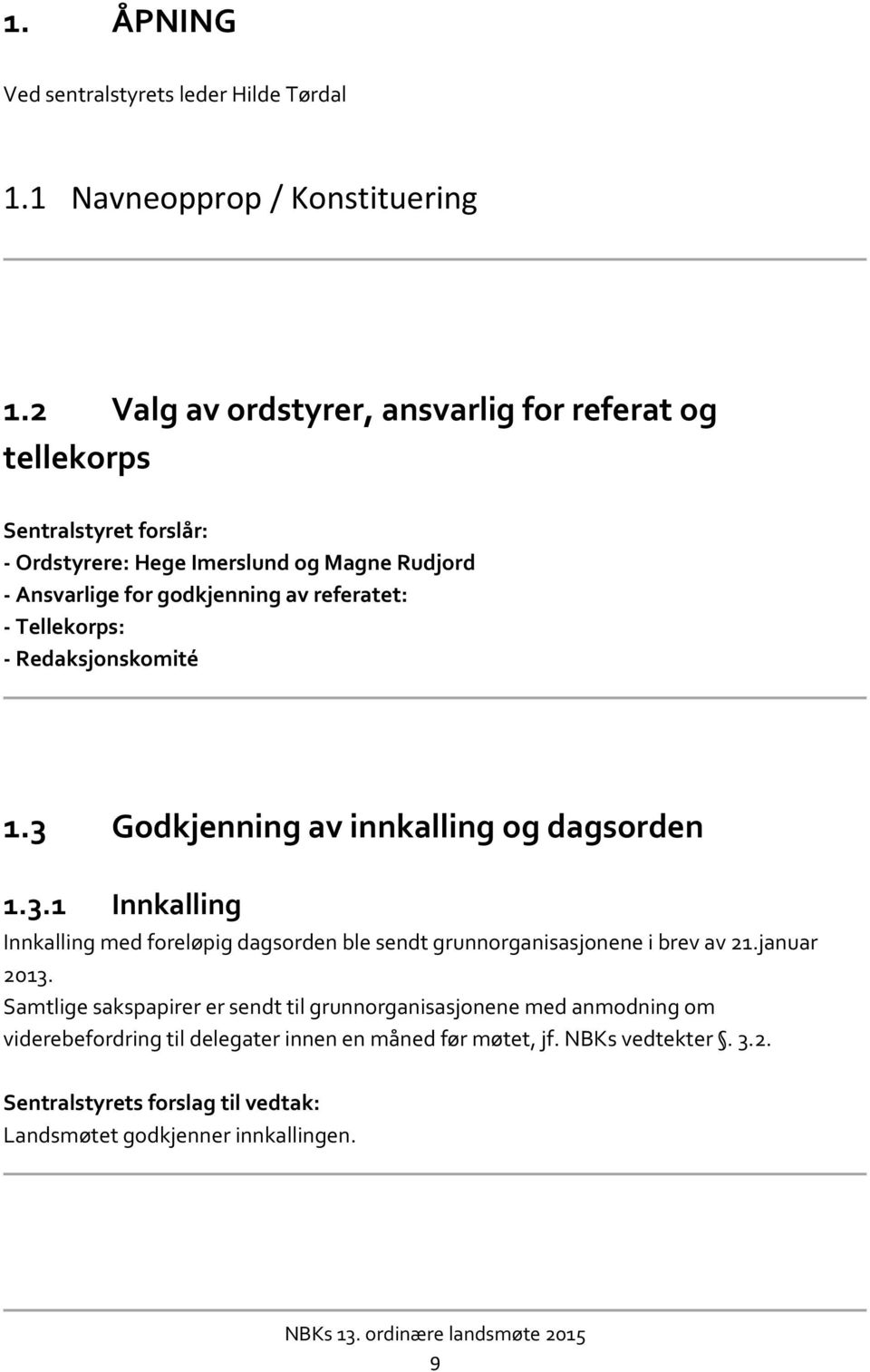 referatet: Tellekorps: Redaksjonskomité 1.3 Godkjenning av innkalling og dagsorden 1.3.1 Innkalling Innkalling med foreløpig dagsorden ble sendt grunnorganisasjonene i brev av 21.