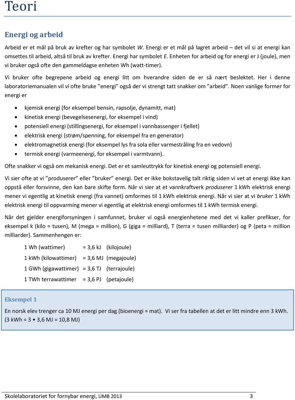 Vi bruker ofte begrepene arbeid og energi litt om hverandre siden de er så nært beslektet. Her i denne laboratoriemanualen vil vi ofte bruke energi også der vi strengt tatt snakker om arbeid.