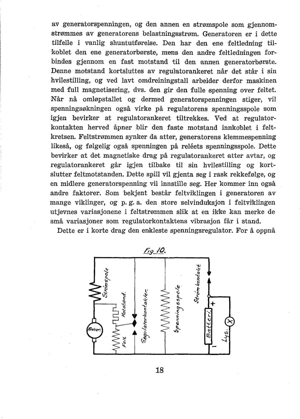 Denne motstand kortsluttes av reguhtorankeret når det står i sin hvilestilling, og ved lavt omdreiningstall arbeider (derfor ma~kinen med full magnetisering, dvs.