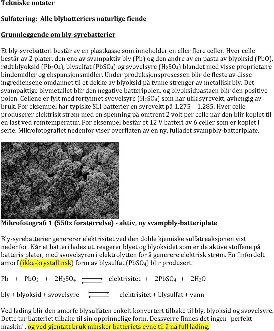 bindemidler og ekspansjonsmidler. Under produksjonsprosessen blir de fleste av disse ingrediensene omdannet til et dekke av blyoksid på tynne strenger av metallisk bly.