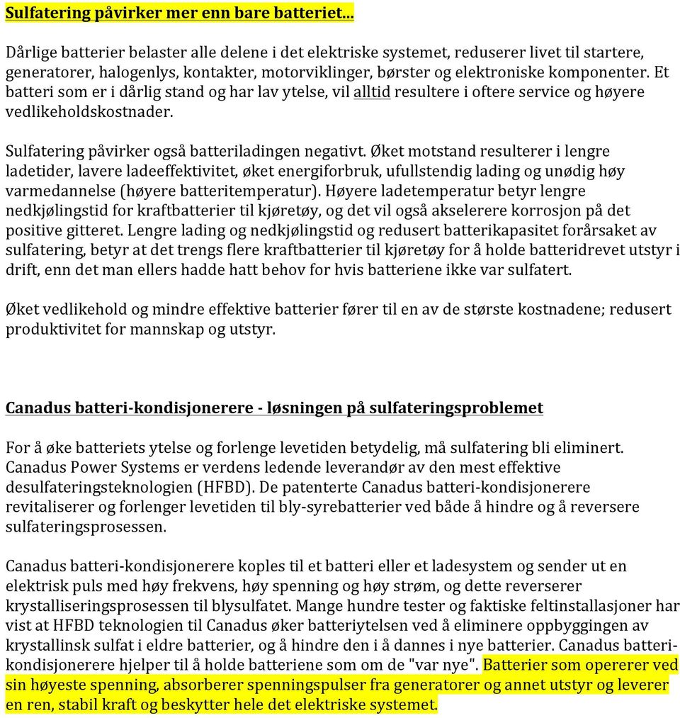 Et batteri som er i dårlig stand og har lav ytelse, vil alltid resultere i oftere service og høyere vedlikeholdskostnader. Sulfatering påvirker også batteriladingen negativt.