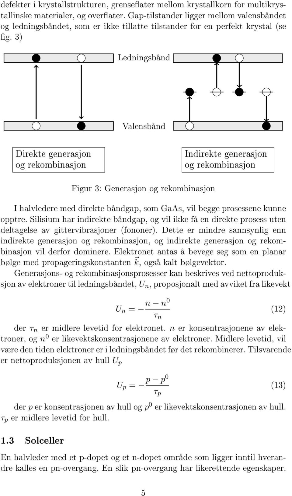 3) Ledningsbånd Valensbånd Direkte generasjon og rekombinasjon Indirekte generasjon og rekombinasjon Figur 3: Generasjon og rekombinasjon I halvledere med direkte båndgap, som GaAs, vil begge