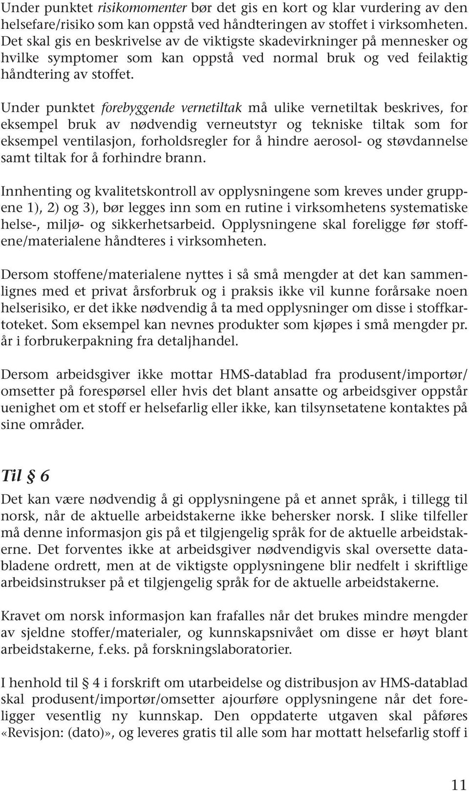 Under punktet forebyggende vernetiltak må ulike vernetiltak beskrives, for eksempel bruk av nødvendig verneutstyr og tekniske tiltak som for eksempel ventilasjon, forholdsregler for å hindre aerosol-