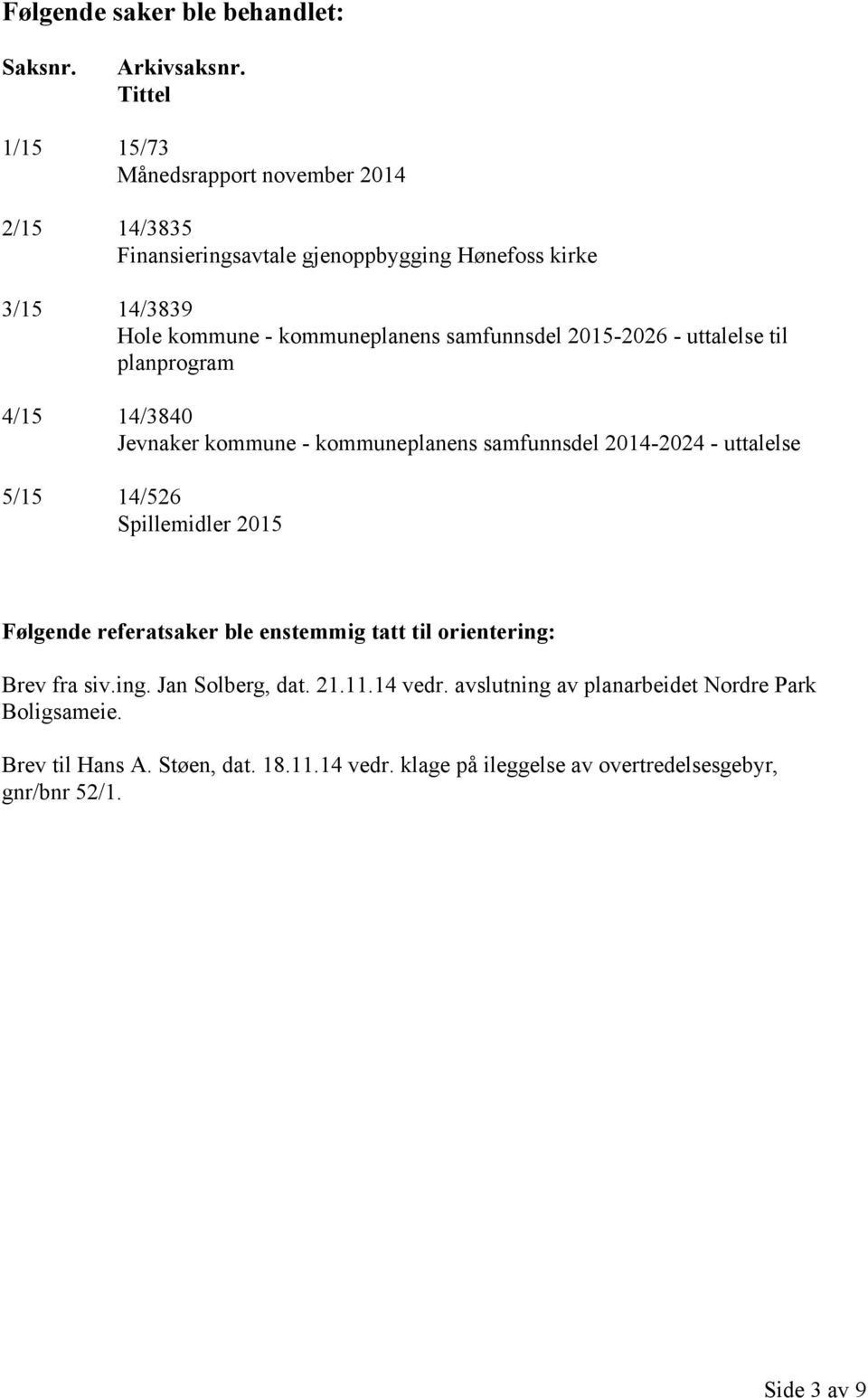samfunnsdel 2015-2026 - uttalelse til planprogram 4/15 14/3840 Jevnaker kommune - kommuneplanens samfunnsdel 2014-2024 - uttalelse 5/15 14/526 Spillemidler