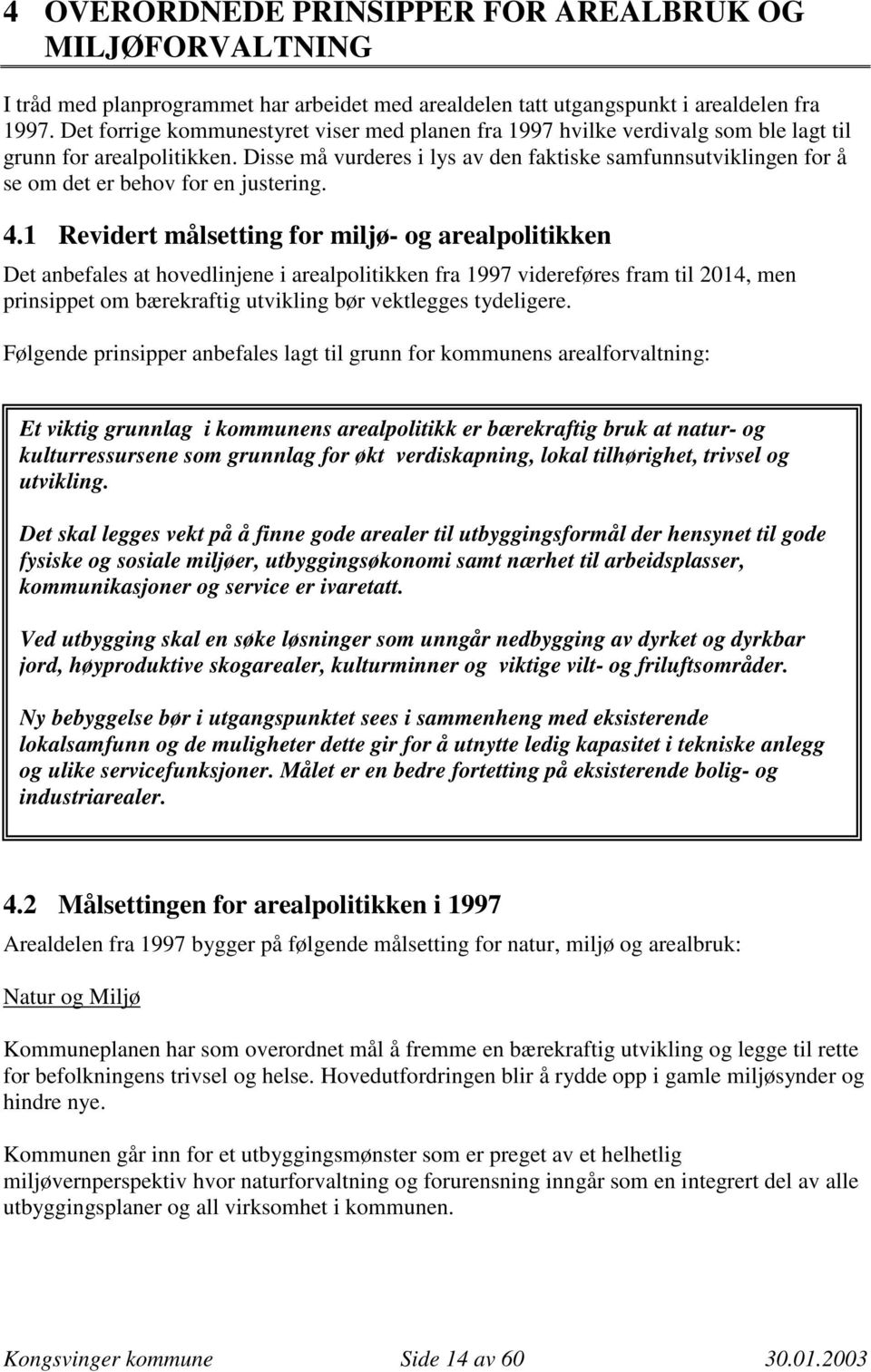 Disse må vurderes i lys av den faktiske samfunnsutviklingen for å se om det er behov for en justering. 4.