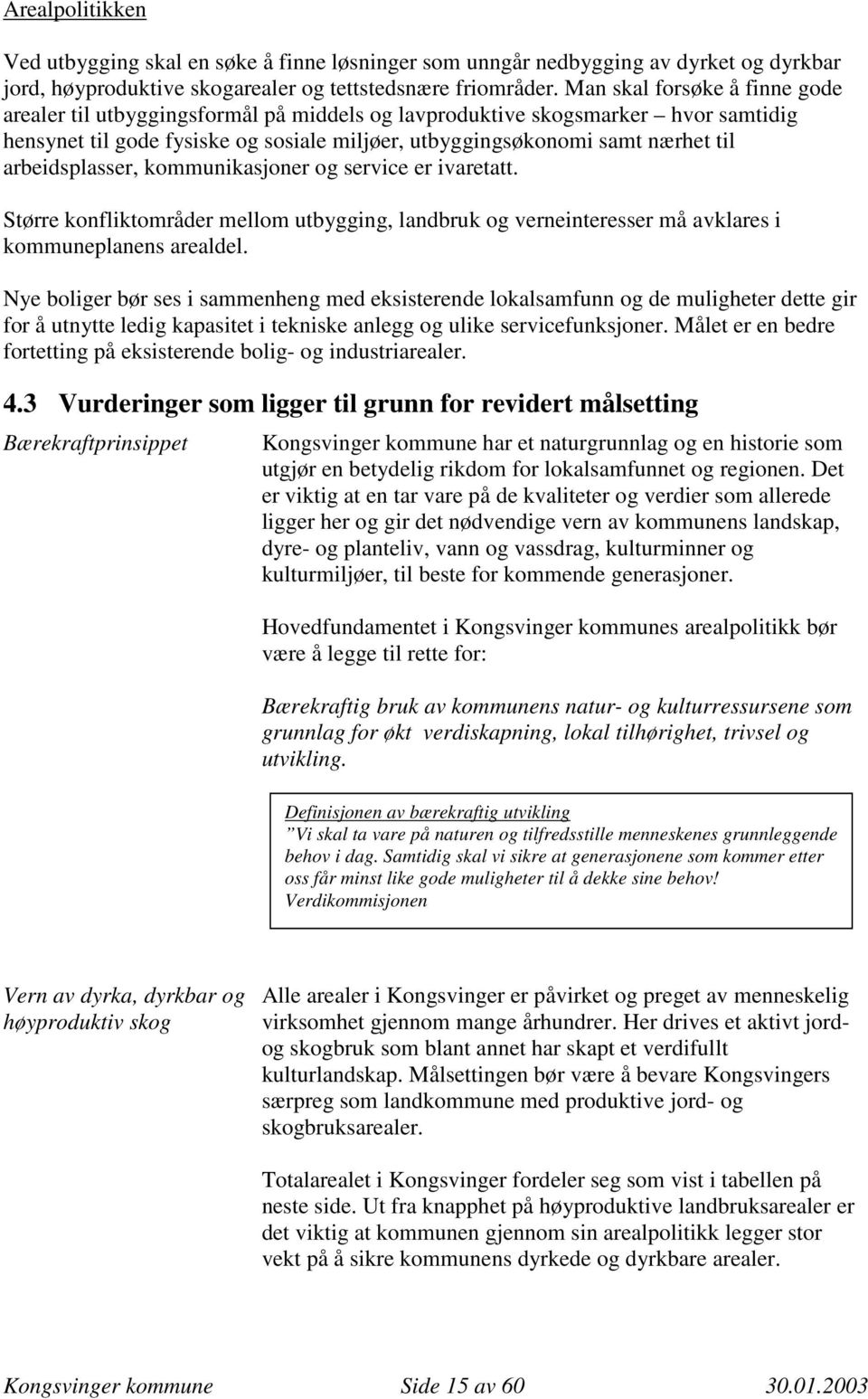 arbeidsplasser, kommunikasjoner og service er ivaretatt. Større konfliktområder mellom utbygging, landbruk og verneinteresser må avklares i kommuneplanens arealdel.