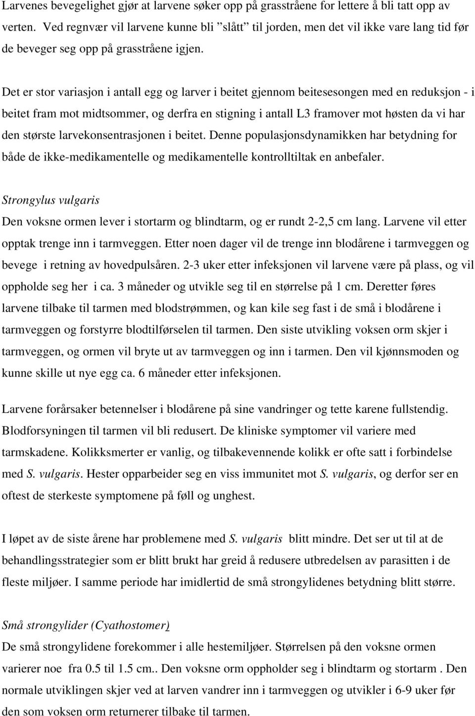 Det er stor variasjon i antall egg og larver i beitet gjennom beitesesongen med en reduksjon - i beitet fram mot midtsommer, og derfra en stigning i antall L3 framover mot høsten da vi har den