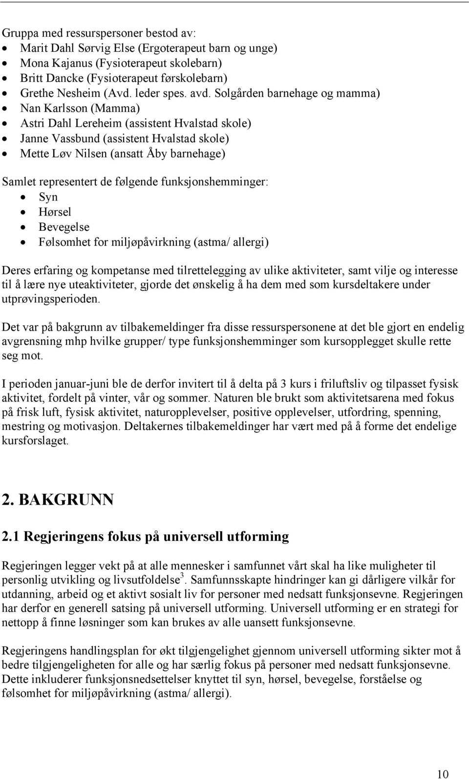 Solgården barnehage og mamma) Nan Karlsson (Mamma) Astri Dahl Lereheim (assistent Hvalstad skole) Janne Vassbund (assistent Hvalstad skole) Mette Løv Nilsen (ansatt Åby barnehage) Samlet representert