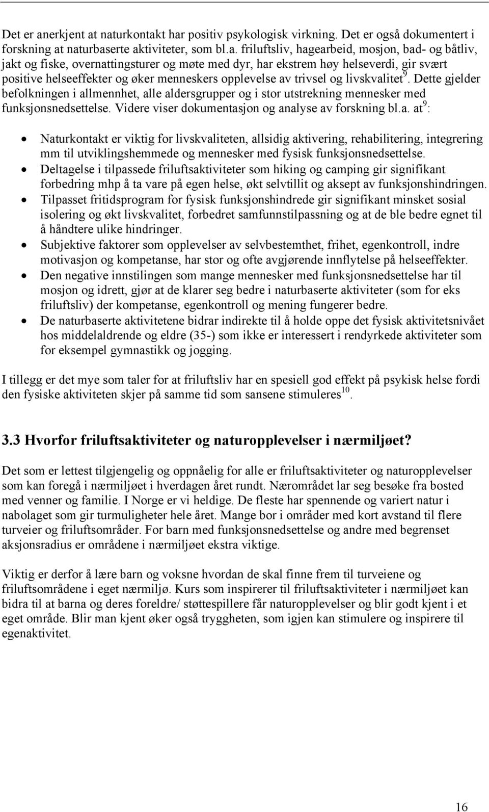 naturkontakt har positiv psykologisk virkning. Det er også dokumentert i forskning at naturbaserte aktiviteter, som bl.a. friluftsliv, hagearbeid, mosjon, bad- og båtliv, jakt og fiske,