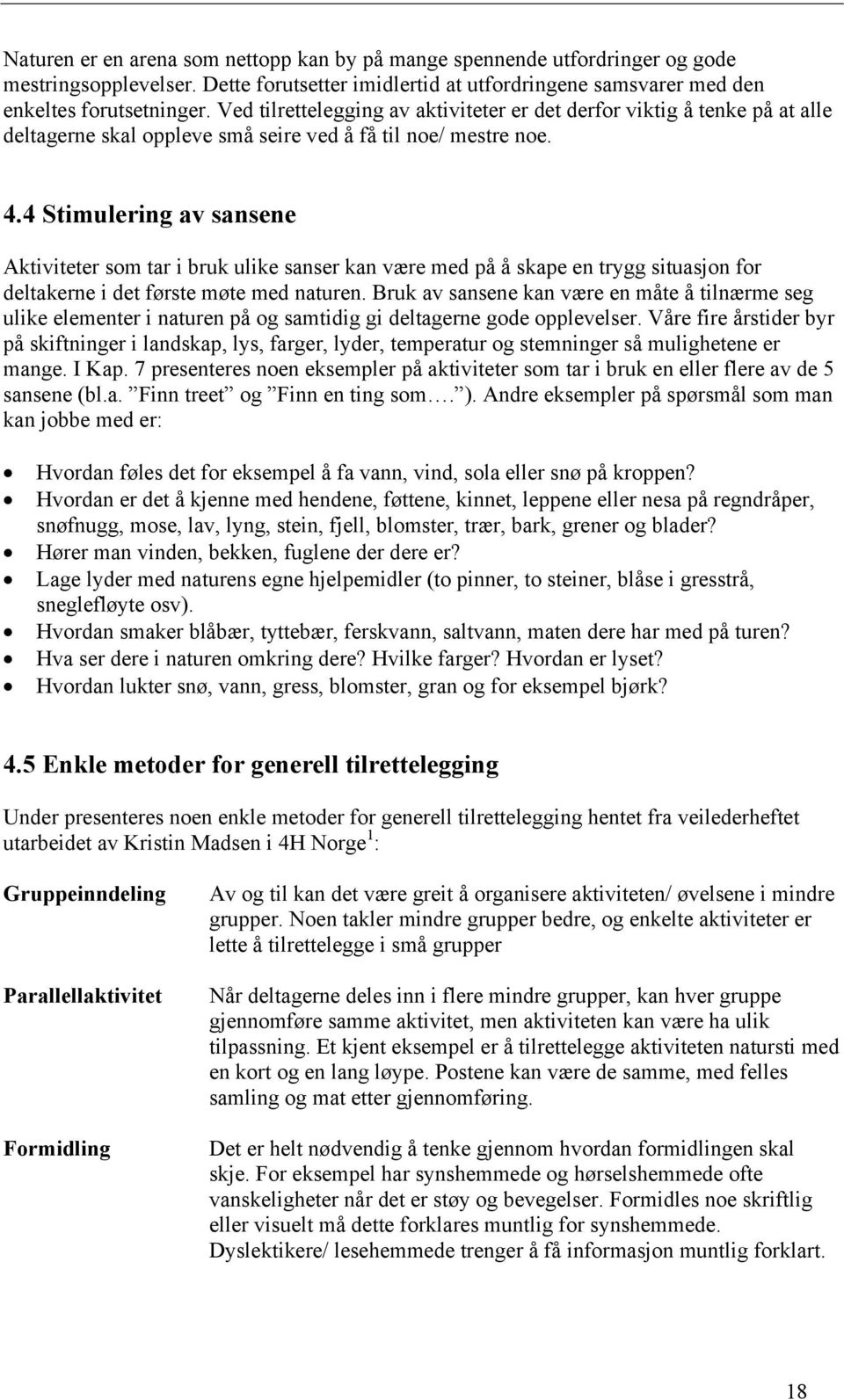 4 Stimulering av sansene Aktiviteter som tar i bruk ulike sanser kan være med på å skape en trygg situasjon for deltakerne i det første møte med naturen.