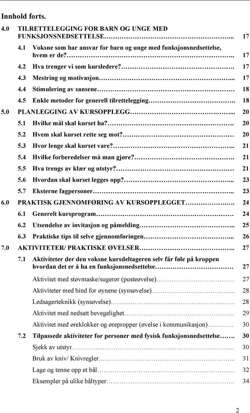 20 5.3 Hvor lenge skal kurset vare?.. 21 5.4 Hvilke forberedelser må man gjøre?. 21 5.5 Hva trengs av klær og utstyr? 21 5.6 Hvordan skal kurset legges opp?... 23 5.7 Eksterne fagpersoner.. 23 6.