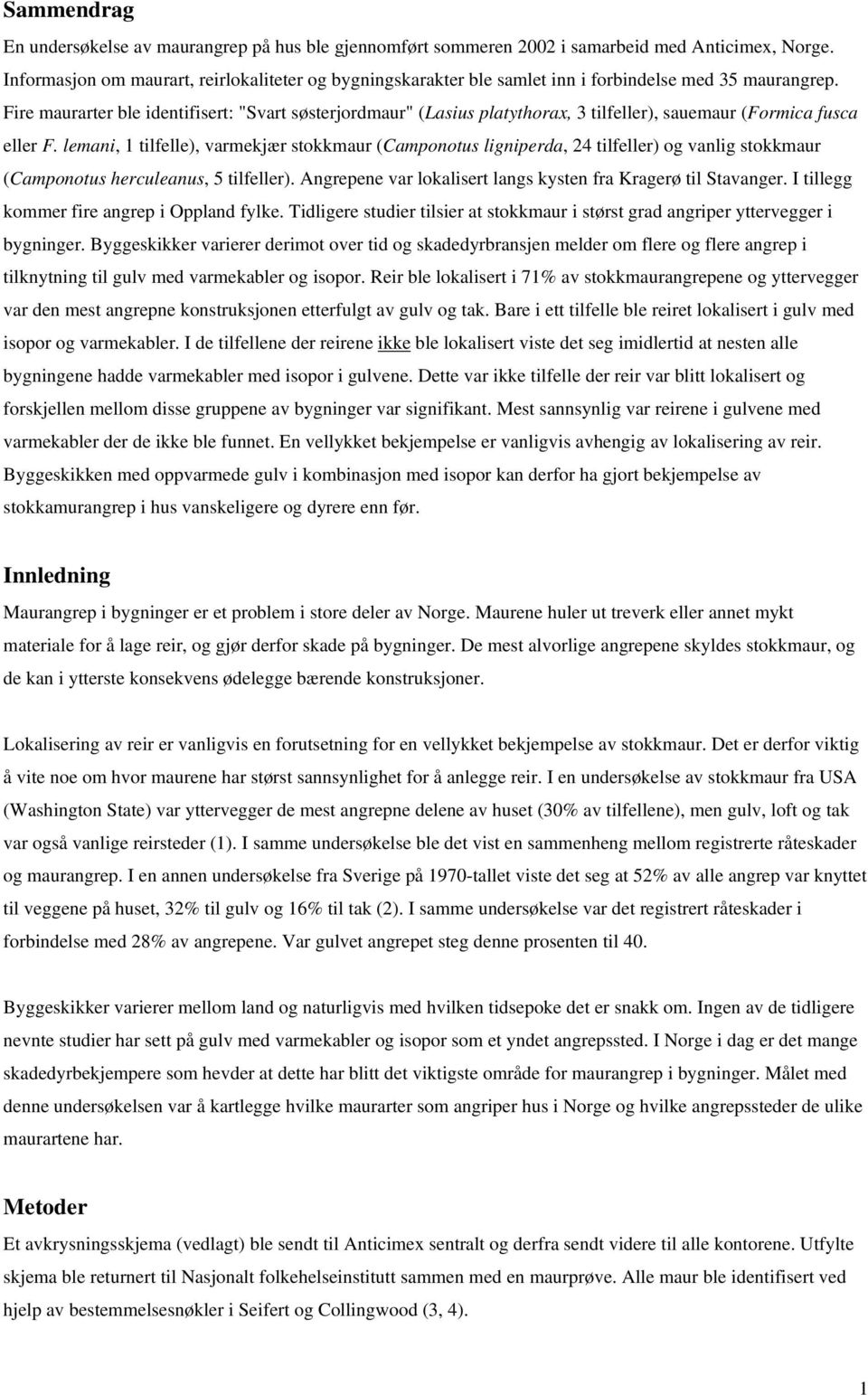 Fire maurarter ble identifisert: "Svart søsterjordmaur" (Lasius platythorax, 3 tilfeller), sauemaur (Formica fusca eller F.