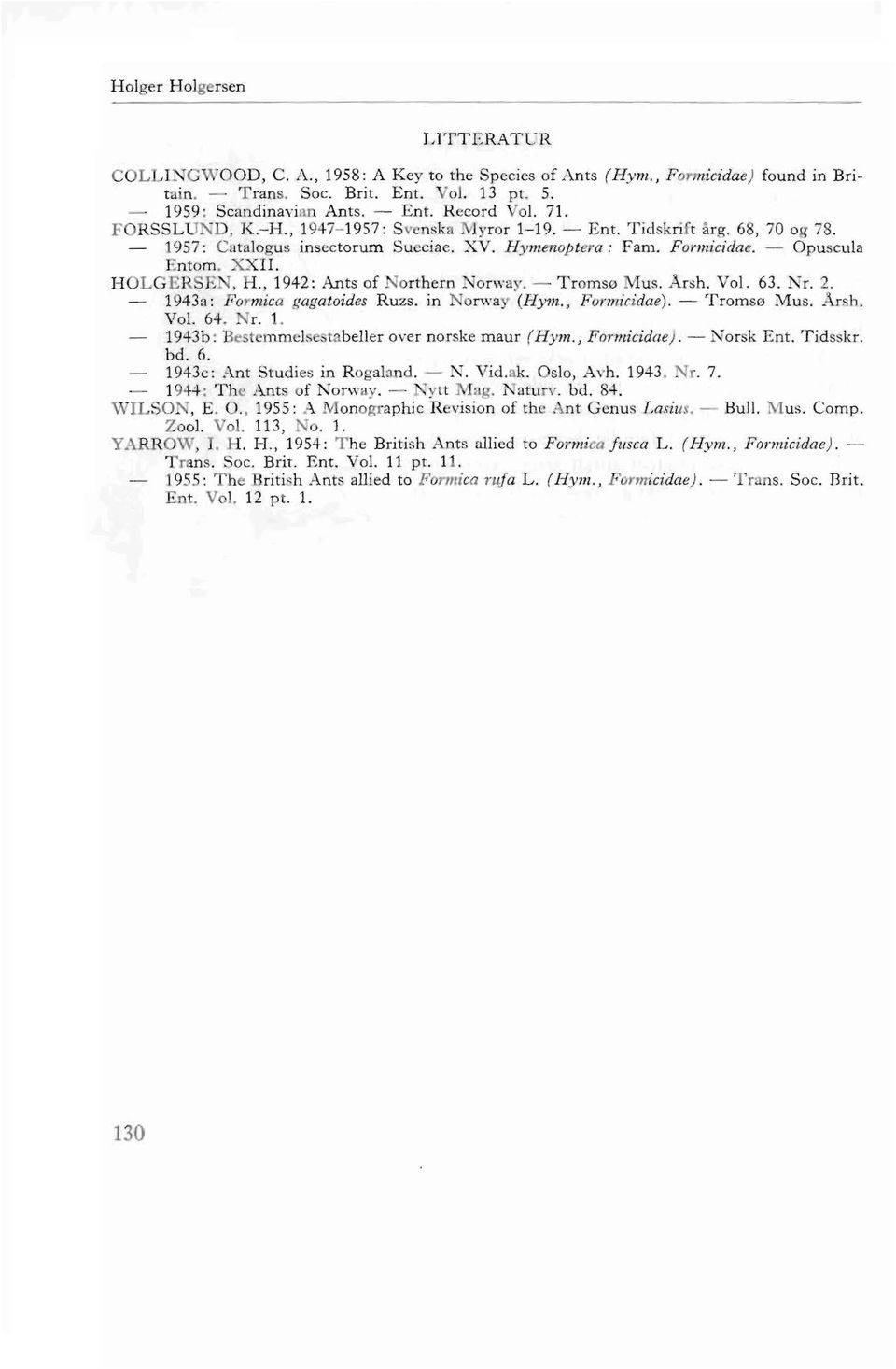 - Opuscula Entom. X X I I. H O L G E RS E N, H., 1942 : Ants of N orthern Norway. - Trom so M us. A rsh, Vol. 63. N r, 2. 194 3a : Formica gagatoides Ruzs, in Norway (11Y11l., Formicidaei.