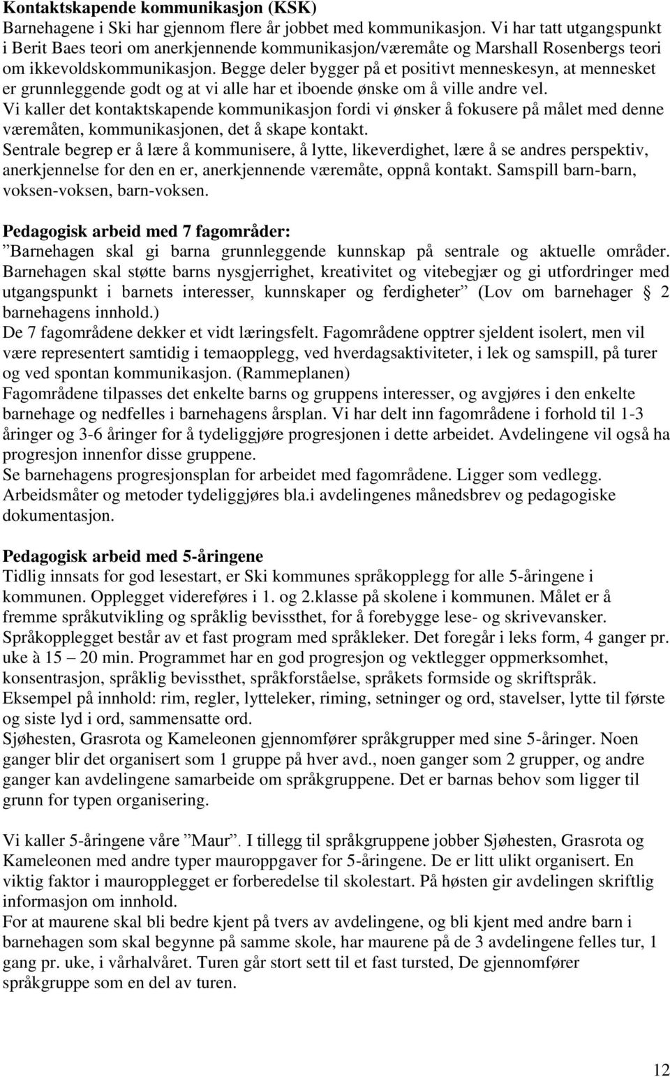 Begge deler bygger på et positivt menneskesyn, at mennesket er grunnleggende godt og at vi alle har et iboende ønske om å ville andre vel.