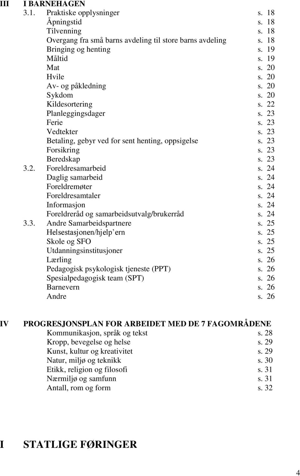 23 Beredskap s. 23 3.2. Foreldresamarbeid s. 24 Daglig samarbeid s. 24 Foreldremøter s. 24 Foreldresamtaler s. 24 Informasjon s. 24 Foreldreråd og samarbeidsutvalg/brukerråd s. 24 3.3. Andre Samarbeidspartnere s.