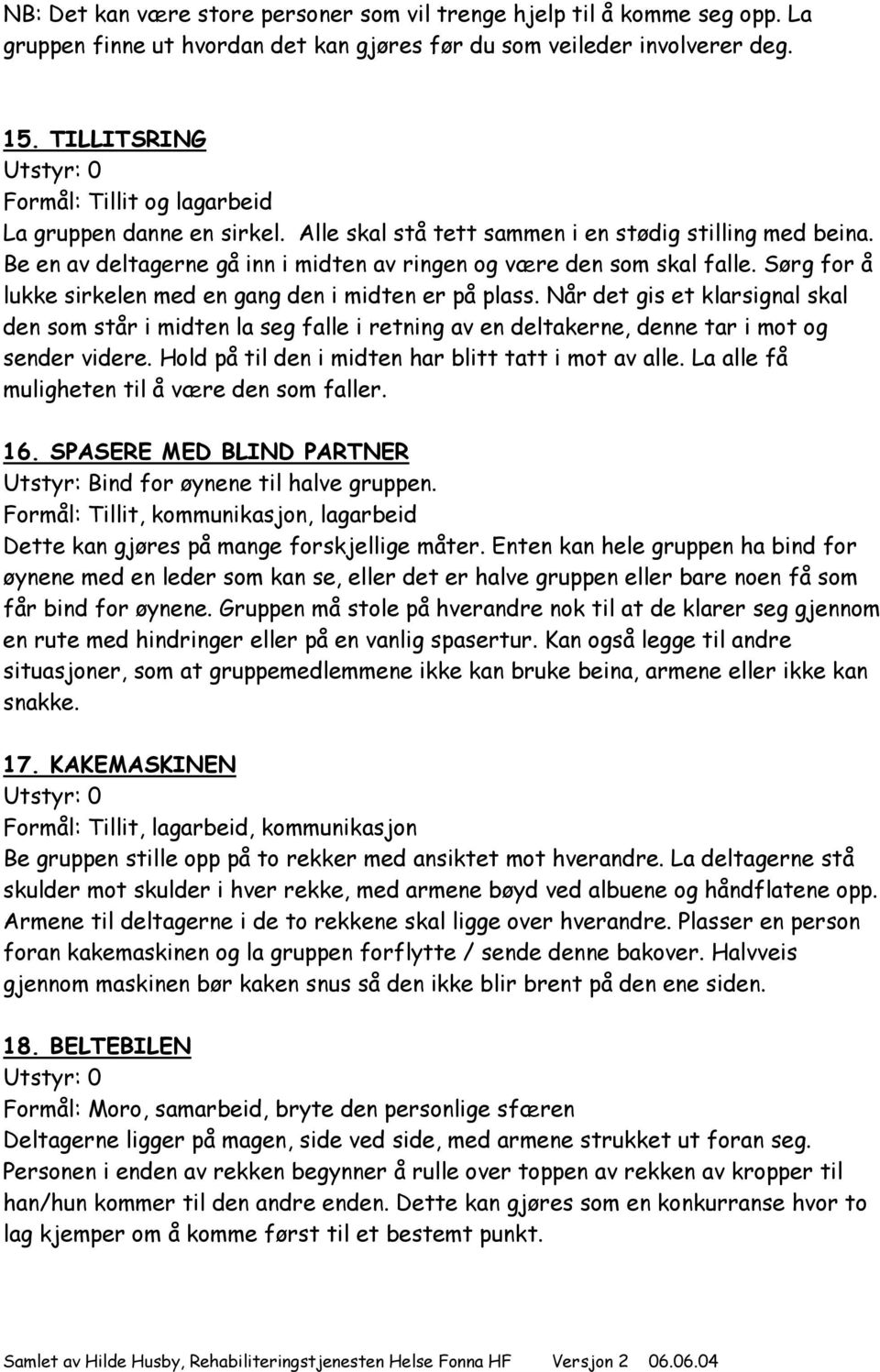 Sørg for å lukke sirkelen med en gang den i midten er på plass. Når det gis et klarsignal skal den som står i midten la seg falle i retning av en deltakerne, denne tar i mot og sender videre.