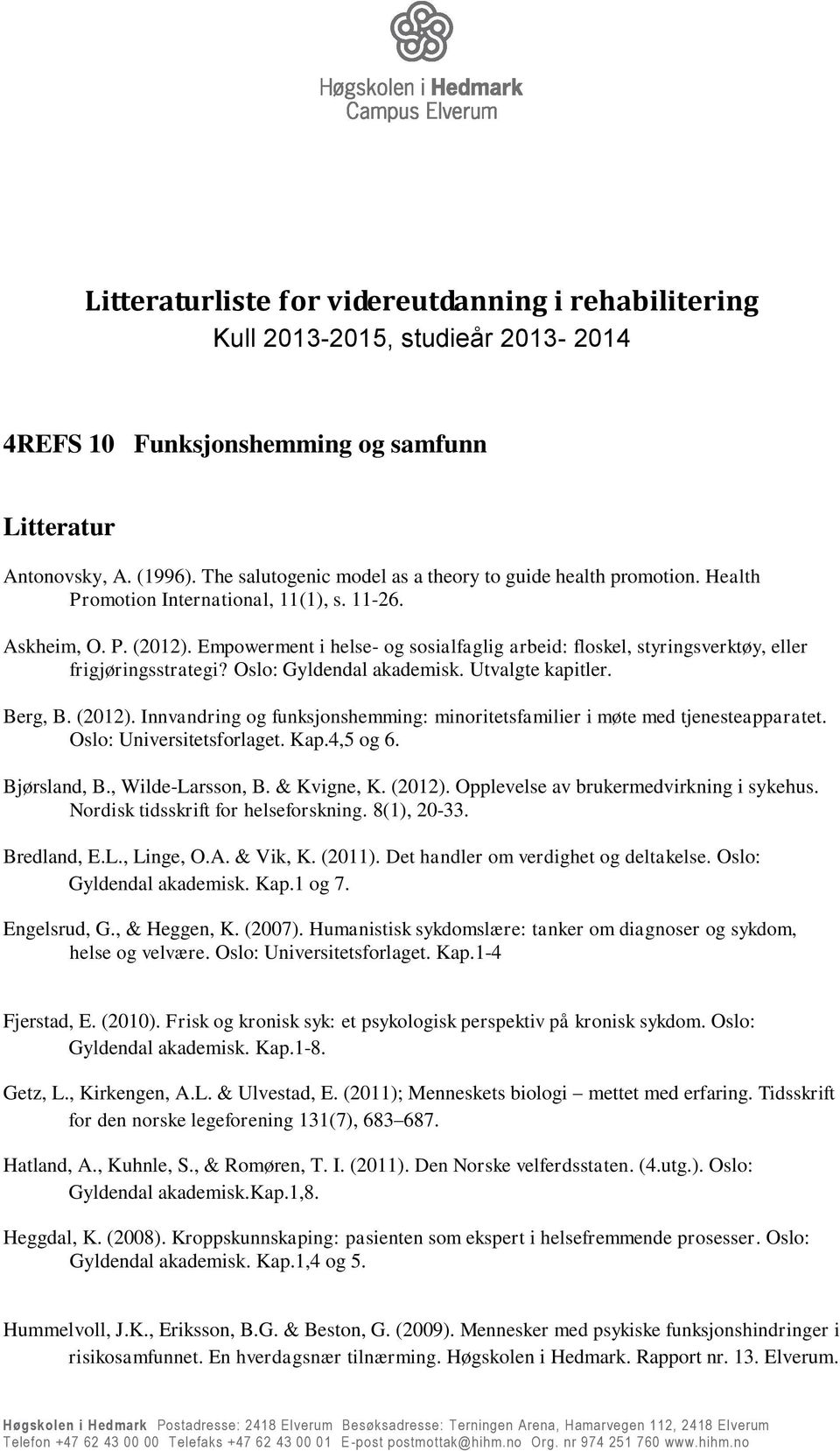 Empowerment i helse- og sosialfaglig arbeid: floskel, styringsverktøy, eller frigjøringsstrategi? Oslo: Gyldendal akademisk. Utvalgte kapitler. Berg, B. (2012).