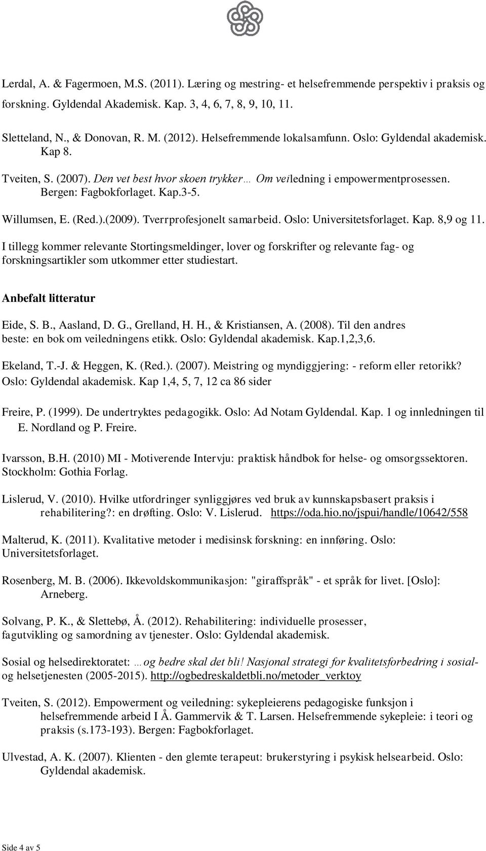 (Red.).(2009). Tverrprofesjonelt samarbeid. Oslo: Universitetsforlaget. Kap. 8,9 og 11.