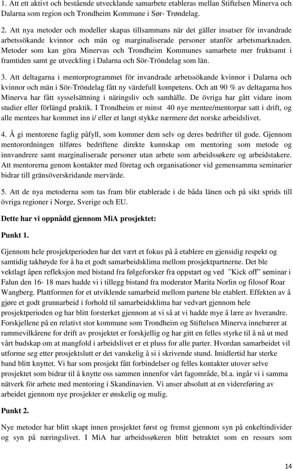 Metoder som kan göra Minervas och Trondheim Kommunes samarbete mer fruktsamt i framtiden samt ge utveckling i Dalarna och Sör-Tröndelag som län. 3.