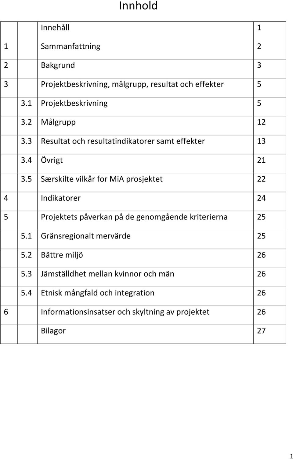 5 Særskilte vilkår for MiA prosjektet 22 4 Indikatorer 24 5 Projektets påverkan på de genomgående kriterierna 25 5.