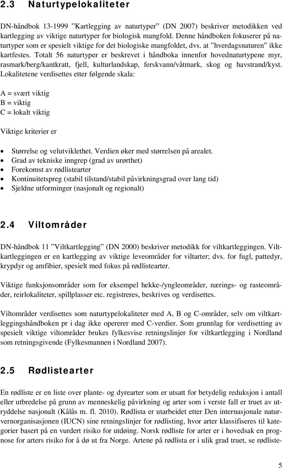 Totalt 56 naturtyper er beskrevet i håndboka innenfor hovednaturtypene myr, rasmark/berg/kantkratt, fjell, kulturlandskap, ferskvann/våtmark, skog og havstrand/kyst.