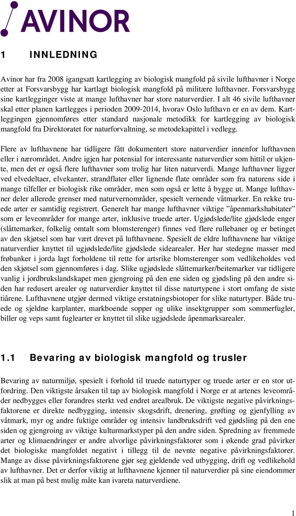 Kartleggingen gjennomføres etter standard nasjonale metodikk for kartlegging av biologisk mangfold fra Direktoratet for naturforvaltning, se metodekapittel i vedlegg.