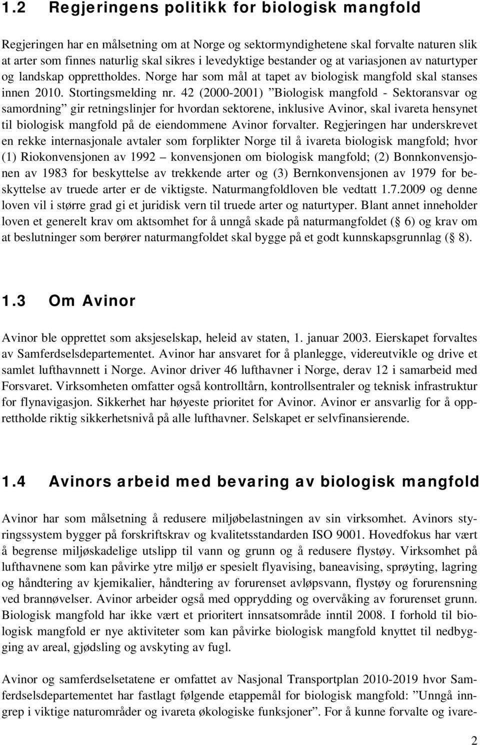 42 (2000-2001) Biologisk mangfold - Sektoransvar og samordning gir retningslinjer for hvordan sektorene, inklusive Avinor, skal ivareta hensynet til biologisk mangfold på de eiendommene Avinor