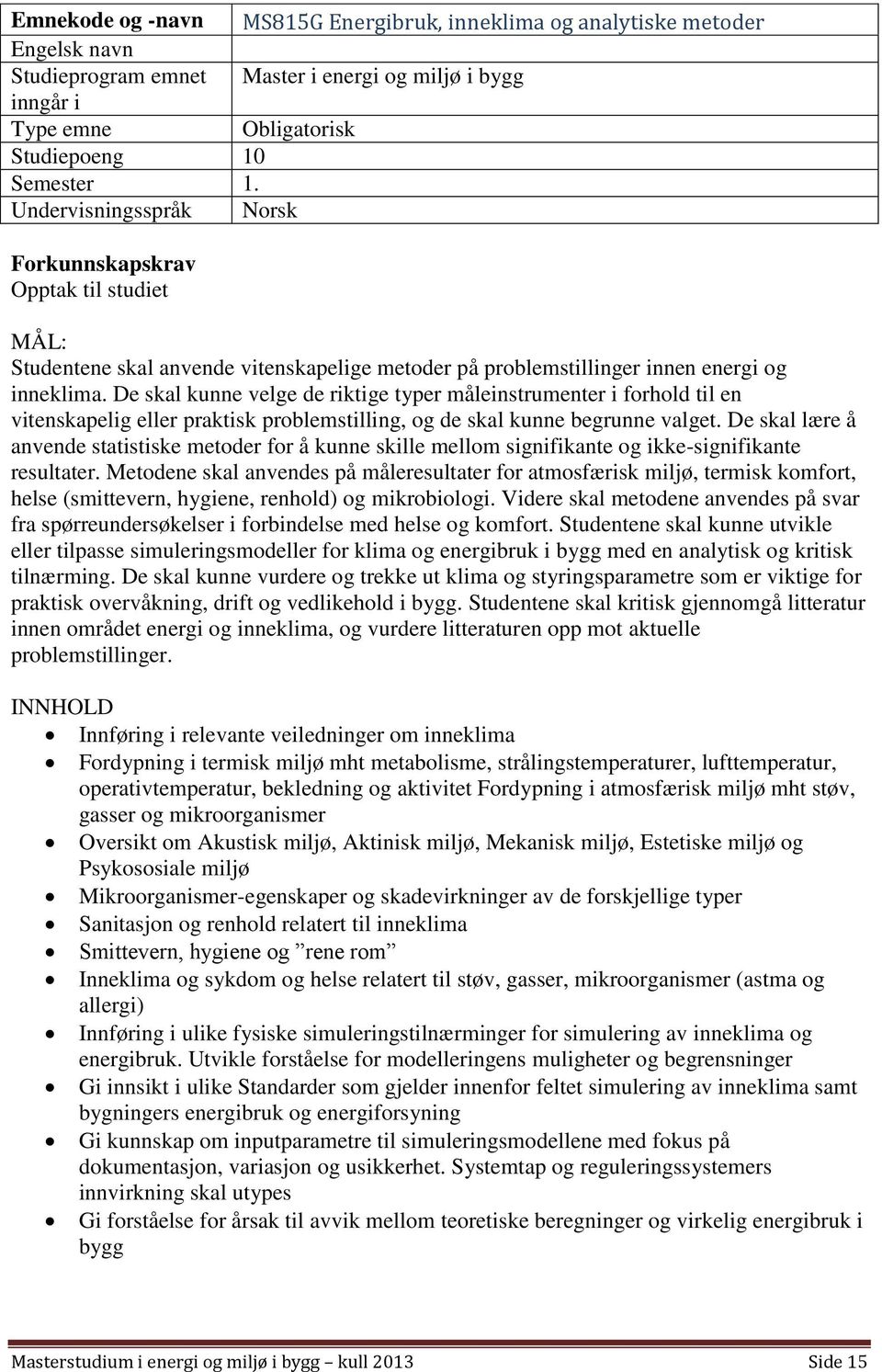 De skal kunne velge de riktige typer måleinstrumenter i forhold til en vitenskapelig eller praktisk problemstilling, og de skal kunne begrunne valget.